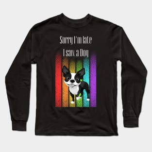 Sorry I'm late I saw a Dog ! Long Sleeve T-Shirt